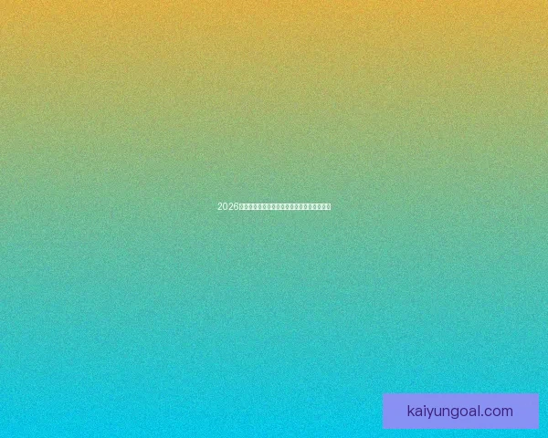 2026世界杯比分预测分析及各大热门球队表现前瞻