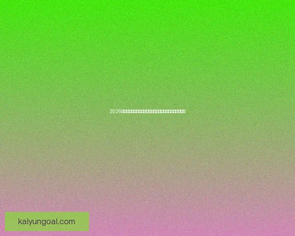 2026世界杯比分全景追踪强队对决与黑马逆袭赛程走势深度观察